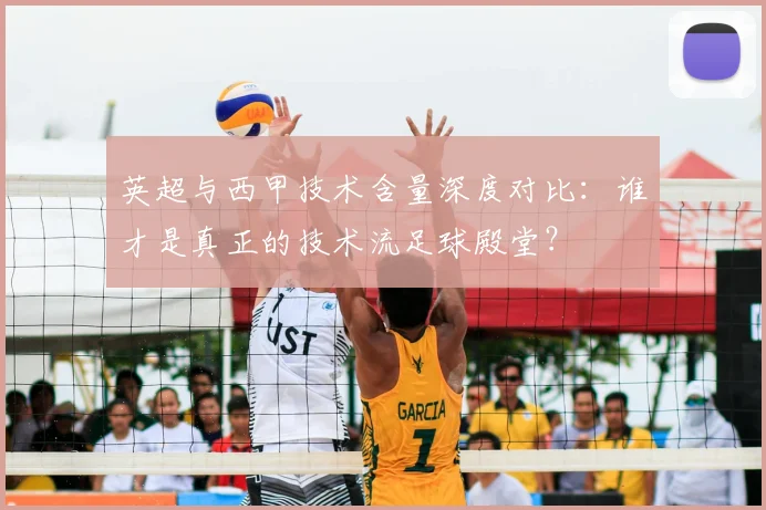 英超与西甲技术含量深度对比：谁才是真正的技术流足球殿堂？