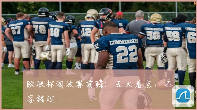 欧联杯淘汰赛前瞻：五大看点，不容错过